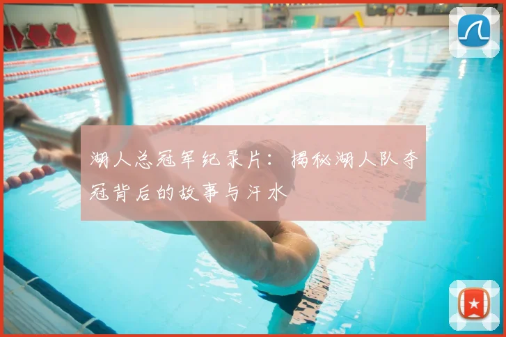 湖人总冠军纪录片：揭秘湖人队夺冠背后的故事与汗水