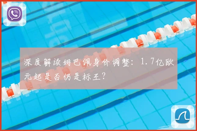 深度解读姆巴佩身价调整:1.7亿欧元起是否仍是标王?