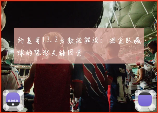 约基奇13.2分数据解读：掘金队赢球的隐形关键因素